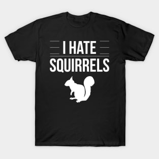 I Hate Squirrels Funny Saying Squirrel Chipmunk Gag Gift T-Shirt